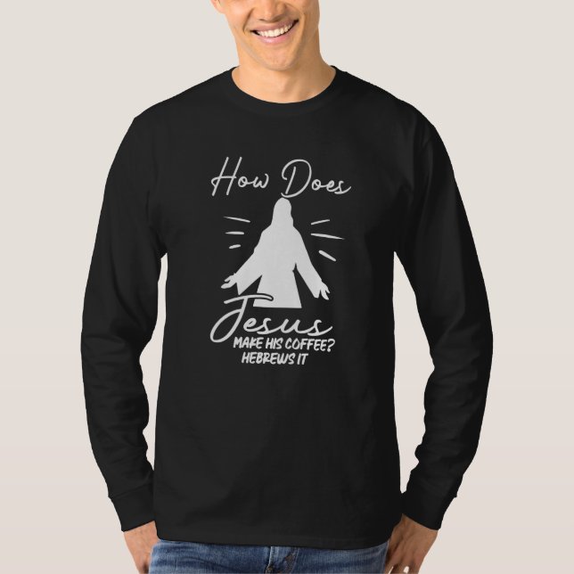 Camiseta How Does Jesus Make Coffee Hebrews It Christian Hu (Frente)