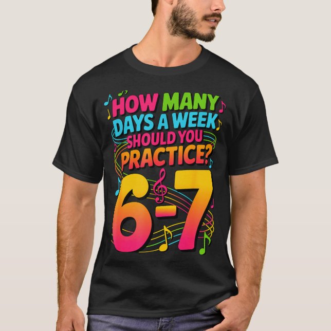 Camiseta How Many Days A Week Should You Practice 6-7 Music (Frente)