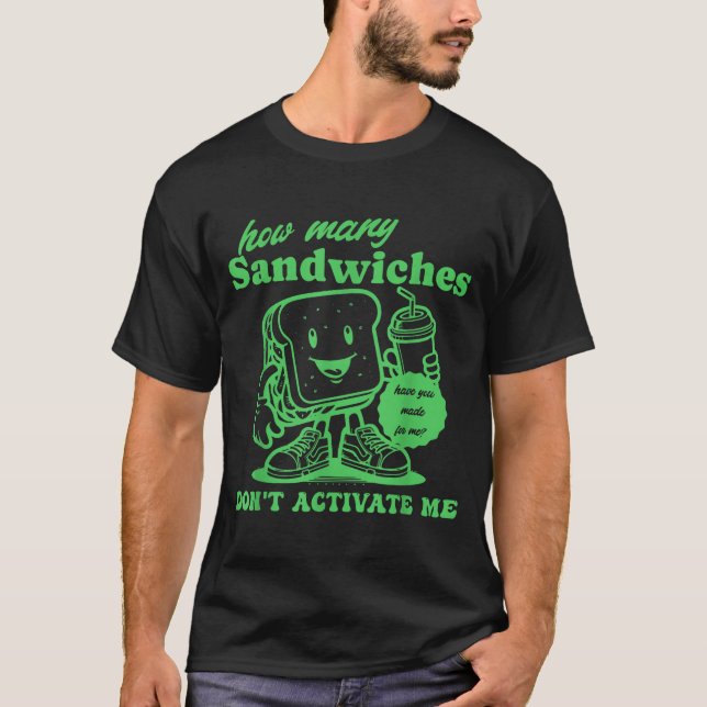 Camiseta How Many Sandwiches Have You Made-for Me_ Funny Qu (Frente)