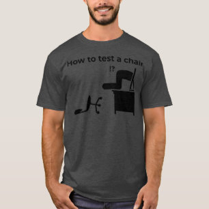 Camiseta How To Test A Chair How Would You Test A Chair