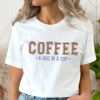 Hug in a Cup T-Shirt, Funny Coffee Shirt