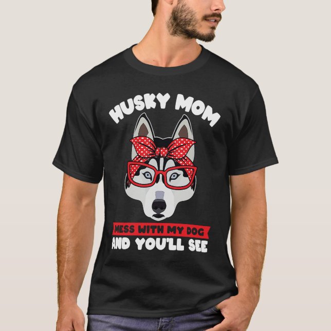 Camiseta husky mom mess with my dog and you'll see husky mo (Frente)