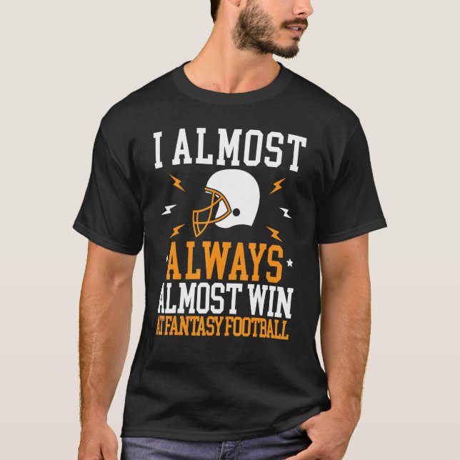 Camiseta I Almost Always Almost Win At Fantasy Football (Frente)