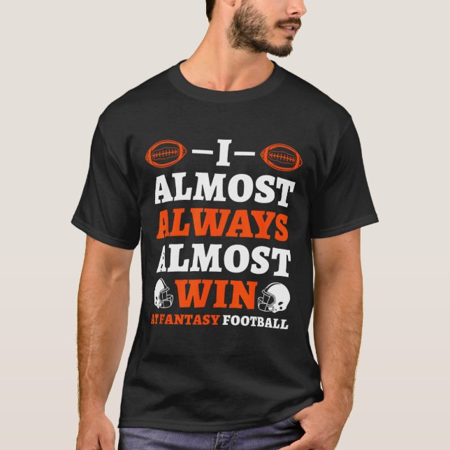 Camiseta I Almost Always Almost Win At Fantasy Football  (Frente)