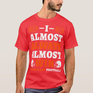 Camiseta I Almost Always Almost Win At Fantasy Football gir