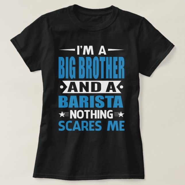 Camiseta I Am A BIG BROTHER And A Barista Nothing Scares Me (Frente do Design)