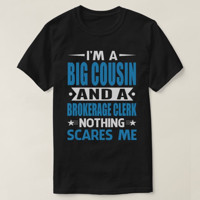 Camiseta I Am A BIG COUSIN And A Brokerage Clerk Nothing Sc (Frente do Design)