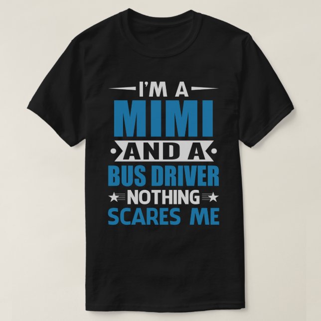 Camiseta I Am A MIMI And A Bus Driver Nothing Scares Me (Frente do Design)