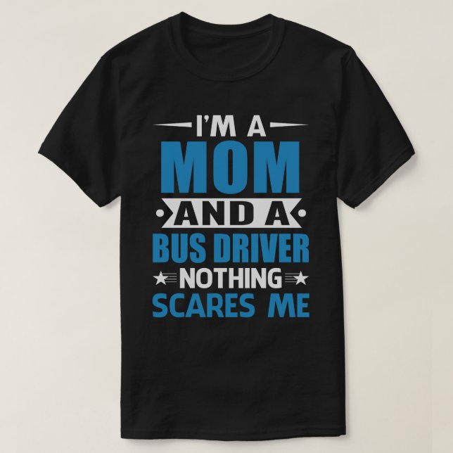 Camiseta I Am A MOM And A Bus Driver Nothing Scares Me (Frente do Design)