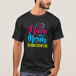 Camiseta I Am A Nurse And A Mom Nothing Scares Me