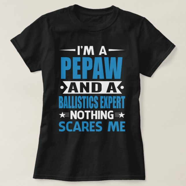 Camiseta I Am A PEPAW And A Ballistics Expert Nothing Scare (Frente do Design)