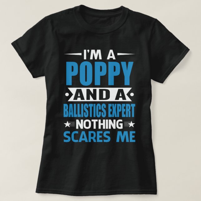 Camiseta I Am A POPPY And A Ballistics Expert Nothing Scare (Frente do Design)