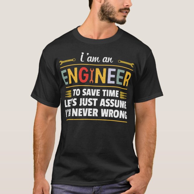 Camiseta I am an Engineer to save time i'm never wrong  (Frente)
