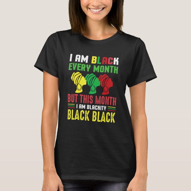 Camiseta I Am Black Every Month But This Month I'm Blackity (Frente)