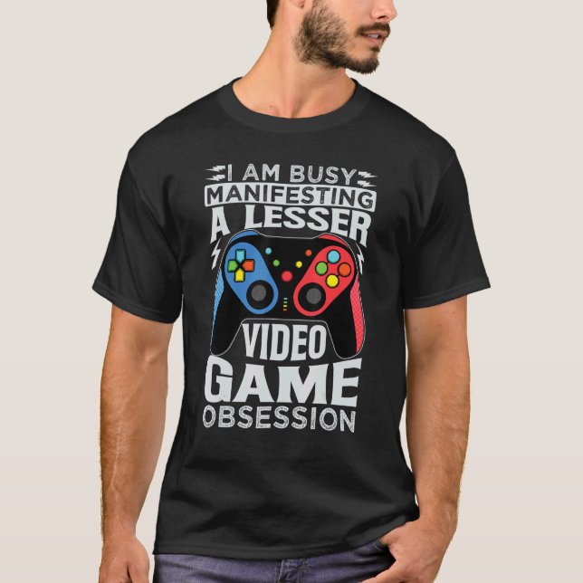 Camiseta I Am Busy Manifesting A Lesser Video Game Obsessio (Frente)