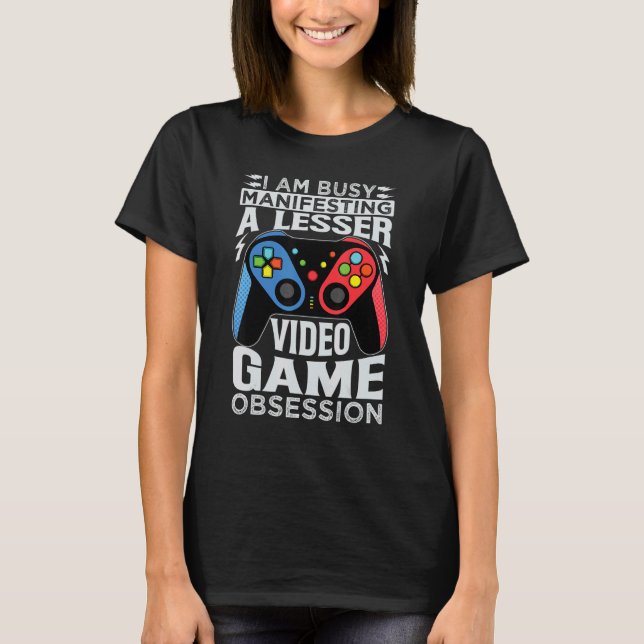 Camiseta I Am Busy Manifesting A Lesser Video Game Obsessio (Frente)