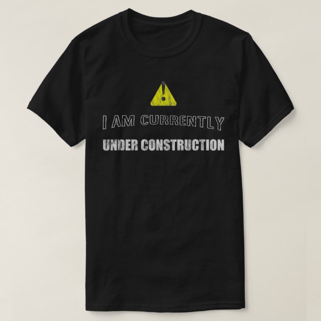 Camiseta I Am Currently Under Construction --- (Frente do Design)