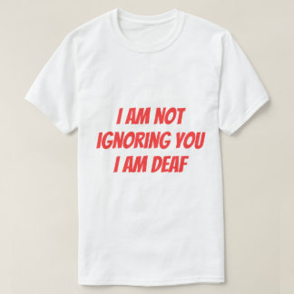 Camiseta I Am Deaf Not Ignoring you Hearing Impaired Alert