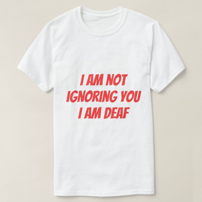 Camiseta I Am Deaf Not Ignoring you Hearing Impaired Alert (Frente do Design)