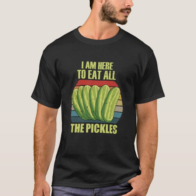 Camiseta i am here to eat all the pickles  (Frente)