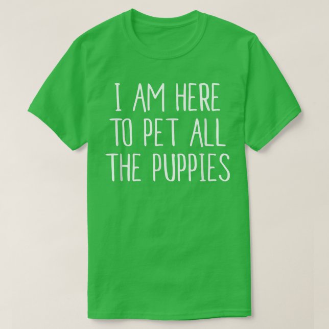 Camiseta I Am Here to Pet All The Puppies  (Frente do Design)
