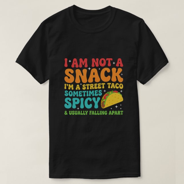 Camiseta I Am Not A Snack I'm A Full Street Taco Messy (Frente do Design)