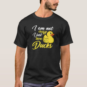 Camiseta I Am Not Crazy I Just Love Ducks