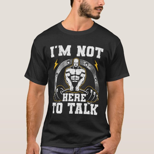 Camiseta I am Not Here To Talk Bodybuilding Weightlifting W (Frente)