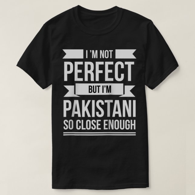 Camiseta I am not perfect but Pakistani so close enough Pak (Frente do Design)
