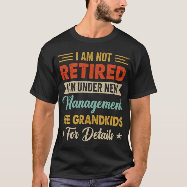 Camiseta I Am Not Retired Im Under New Management See Grand (Frente)