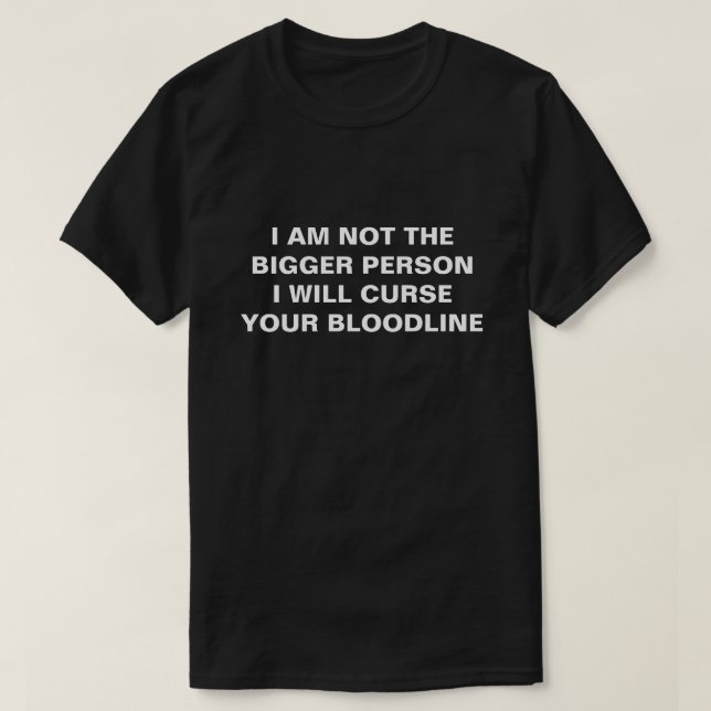 CAMISETA I AM NOT THE BIGGER PERSON I WILL CURSE YOU (Frente do Design)