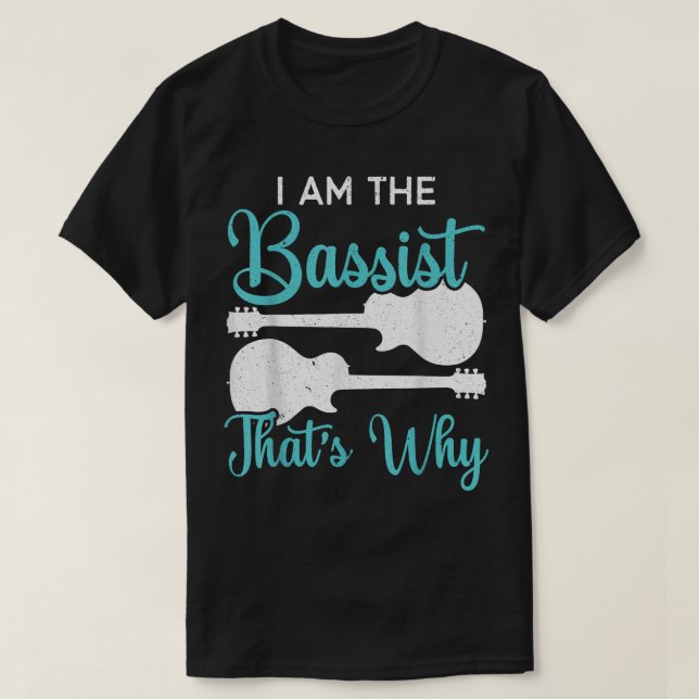 Camiseta I Am The Bassist Thats Why Bass Guitar Player Musi (Frente do Design)