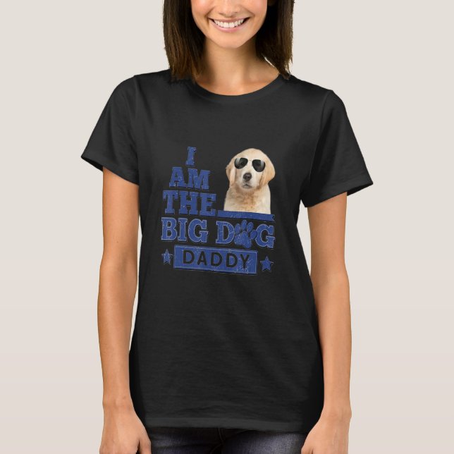 Camiseta I Am The Big Dog Daddy Happy Father's Day 3 (Frente)
