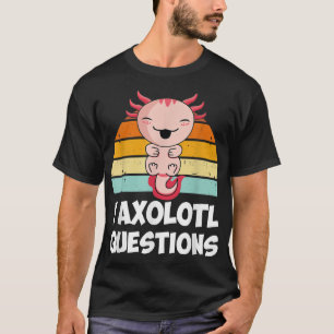 Camiseta I Aolotl Questions Cute Aolotl Funny