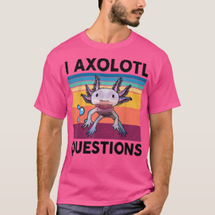 Camiseta I Aolotl Questions Funny Aolotl Lovers Gift Kids B