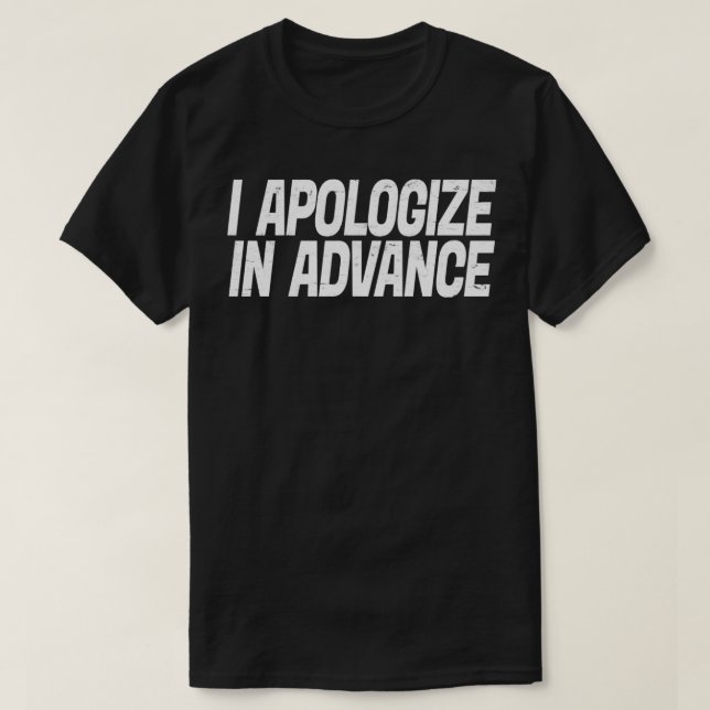 Camiseta I Apologize In Advance For My Behavior  (Frente do Design)