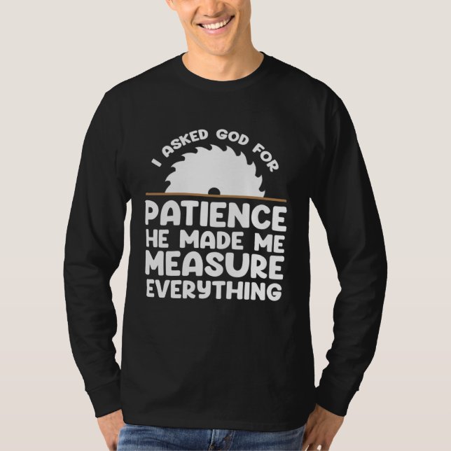 Camiseta I asked god for patience he made me measure everyt (Frente)