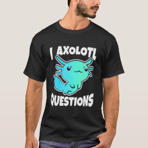 Camiseta I Axolotl Perguntas "Cute Axolotl"