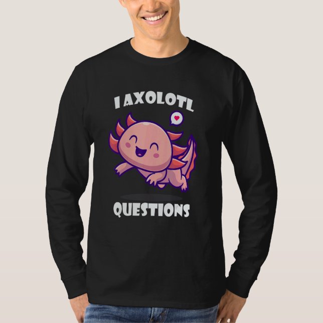 Camiseta I Axolotl Questions Cute アホロートル (Frente)