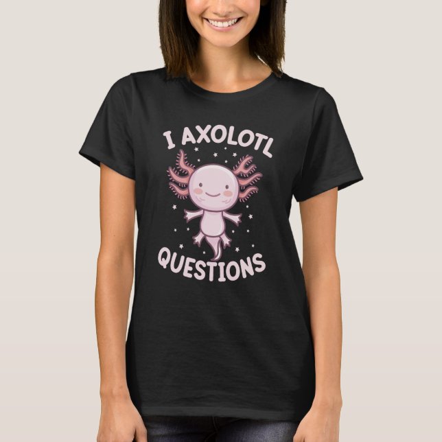 Camiseta I Axolotl Questions Cute Axolotl  1 (Frente)