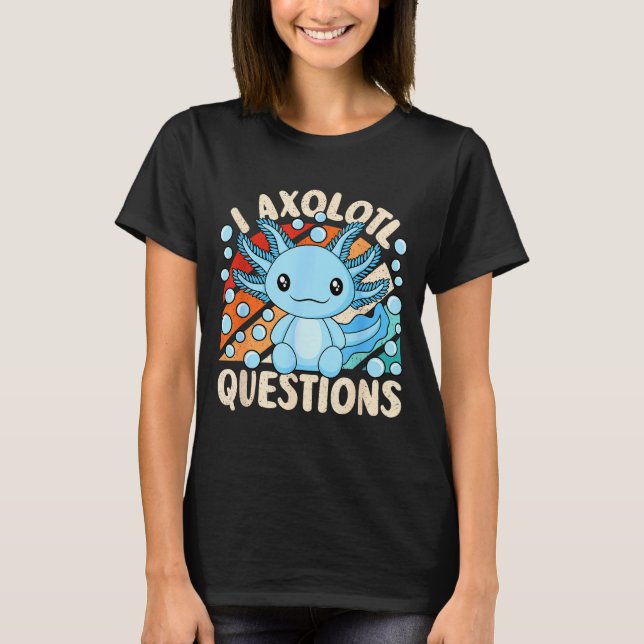 Camiseta I Axolotl Questions Funny Axolotl Kawaii Men Women (Frente)