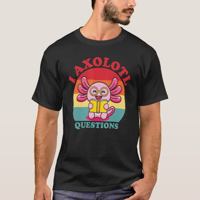 Camiseta I Axolotl Questions Funny Cute Axolotl (Frente)