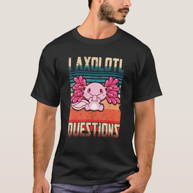 Camiseta I Axolotl Questions Funny Cute Axolotl_1 (Frente)