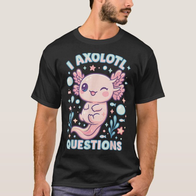 Camiseta I Axolotl Questions Funny Cute Pun Design  (Frente)