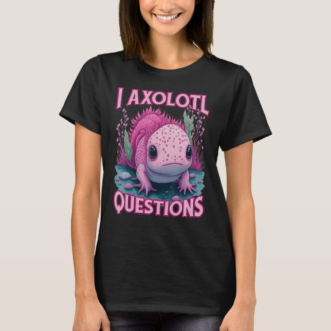 Camiseta I Axolotl Questions Never Stop Axolotl Questions B (Frente)