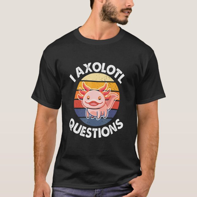 Camiseta I Axolotl Questions  Quote Adults Kids Cute Axolot (Frente)