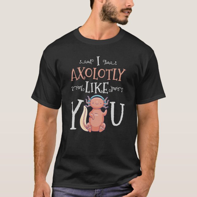 Camiseta I Axolotly Like You Design For Axolotl Enthusiasts (Frente)