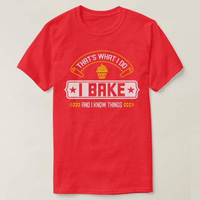 Camiseta I Bake And I Know Things That's What I Do Baking  (Frente do Design)