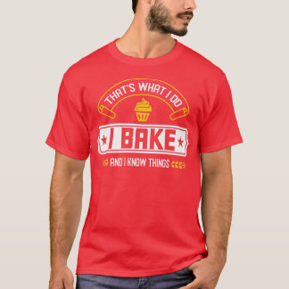 Camiseta I Bake And I Know Things That's What I Do Baking 