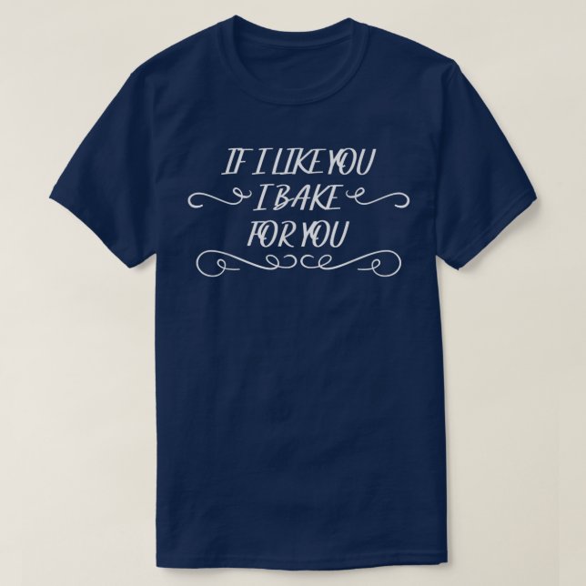 Camiseta I Bake For You I Like You Baking Funny Humor Sayin (Frente do Design)